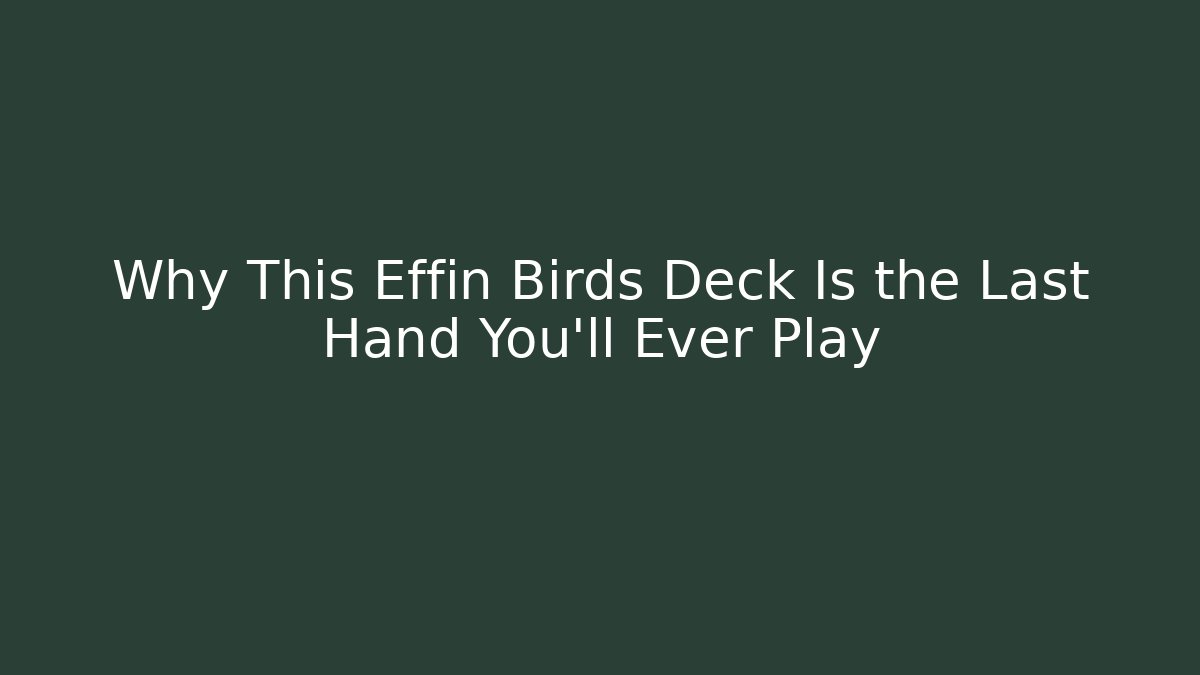 Why This Effin Birds Deck Is the Last Hand You'll Ever Play