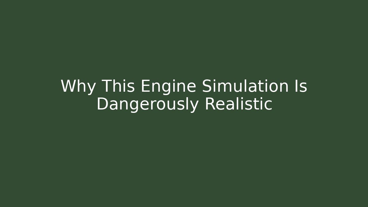 Why This Engine Simulation Is Dangerously Realistic
