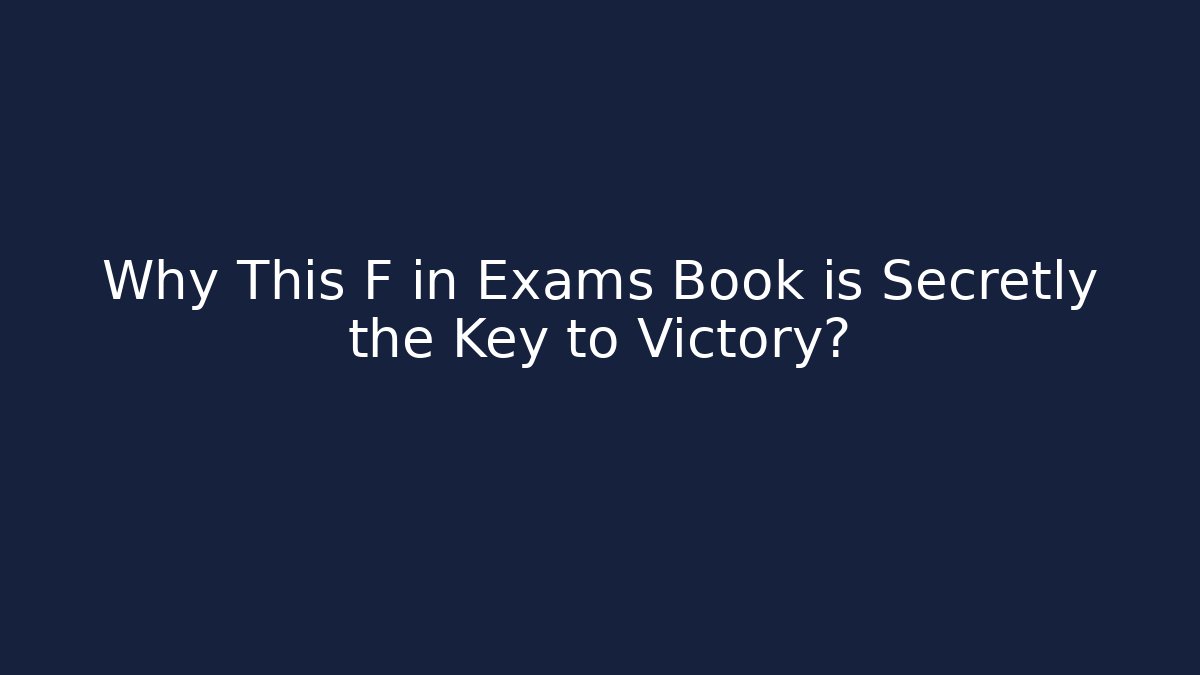 Why This F in Exams Book is Secretly the Key to Victory?