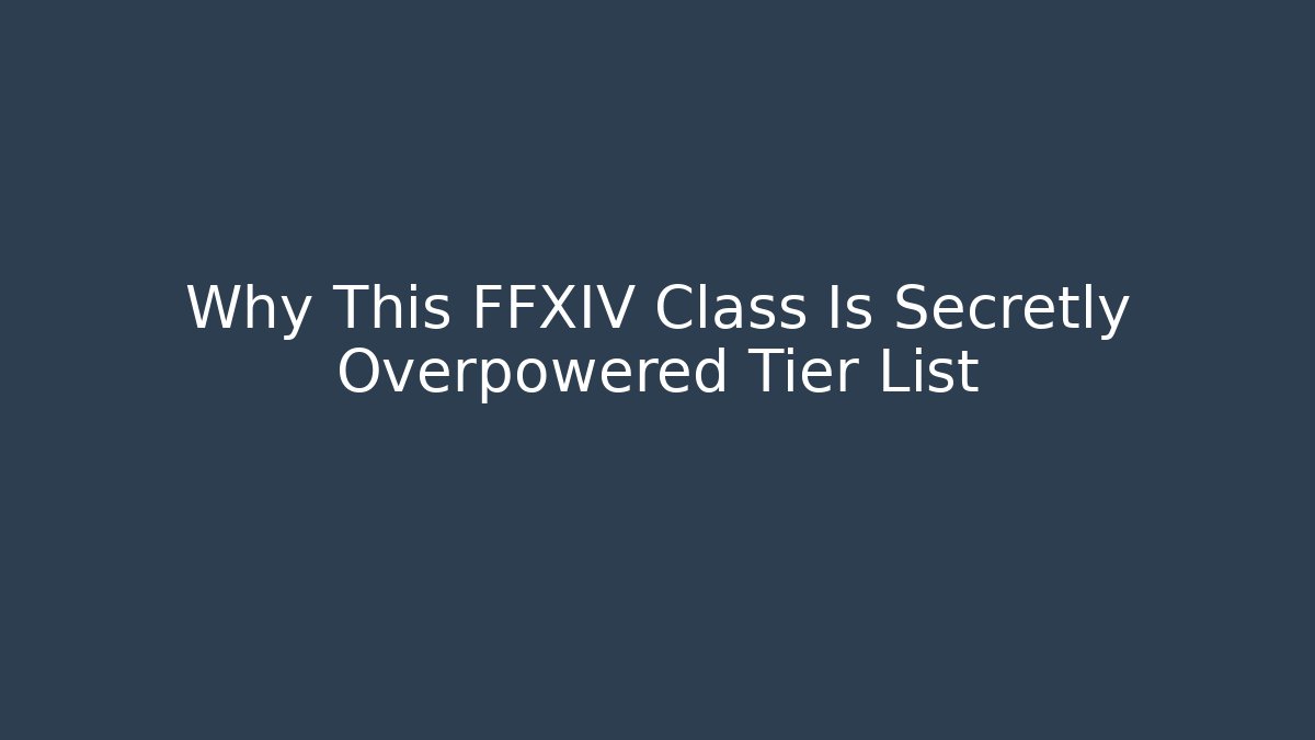 Why This FFXIV Class Is Secretly Overpowered Tier List