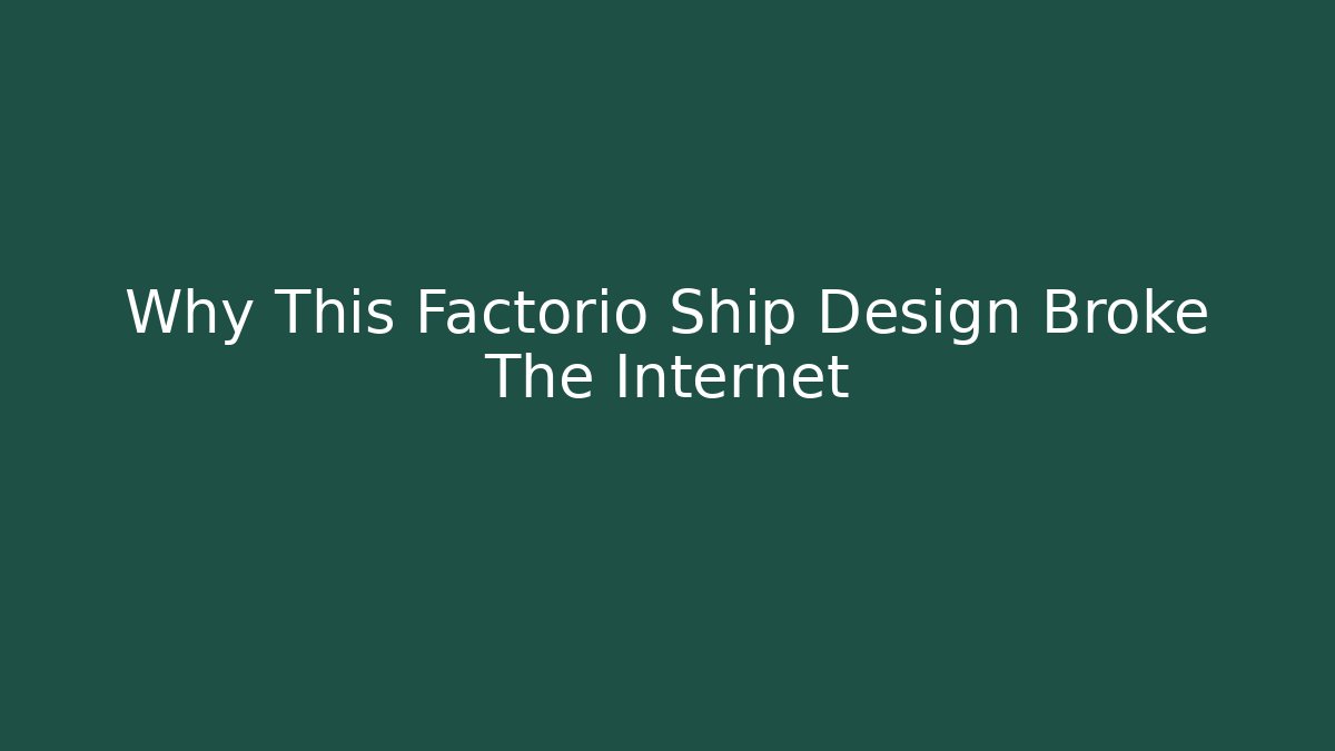 Why This Factorio Ship Design Broke The Internet