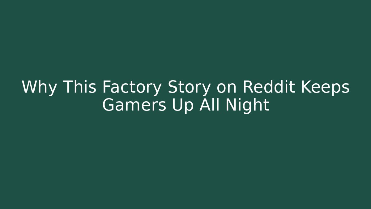 Why This Factory Story on Reddit Keeps Gamers Up All Night