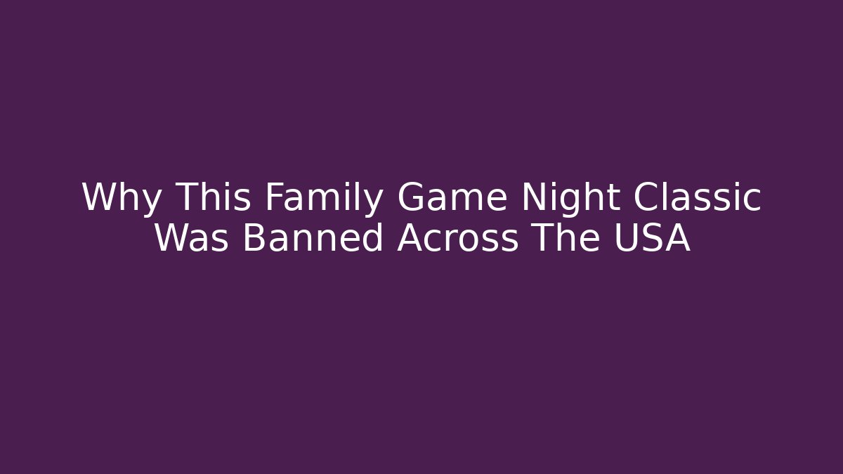 Why This Family Game Night Classic Was Banned Across The USA