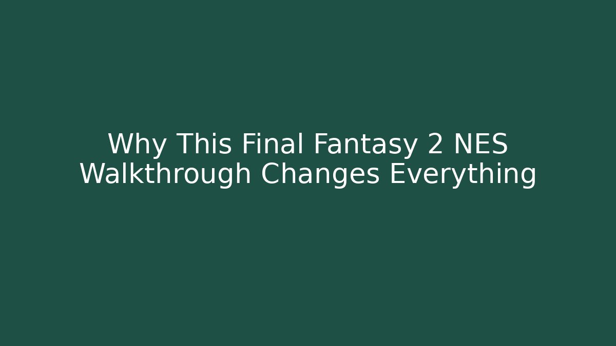 Why This Final Fantasy 2 NES Walkthrough Changes Everything