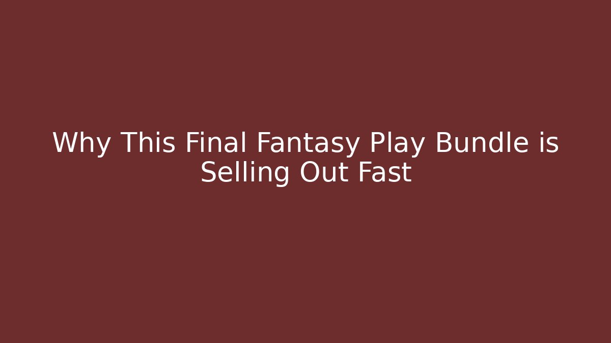 Why This Final Fantasy Play Bundle is Selling Out Fast - Método de Aprovação
