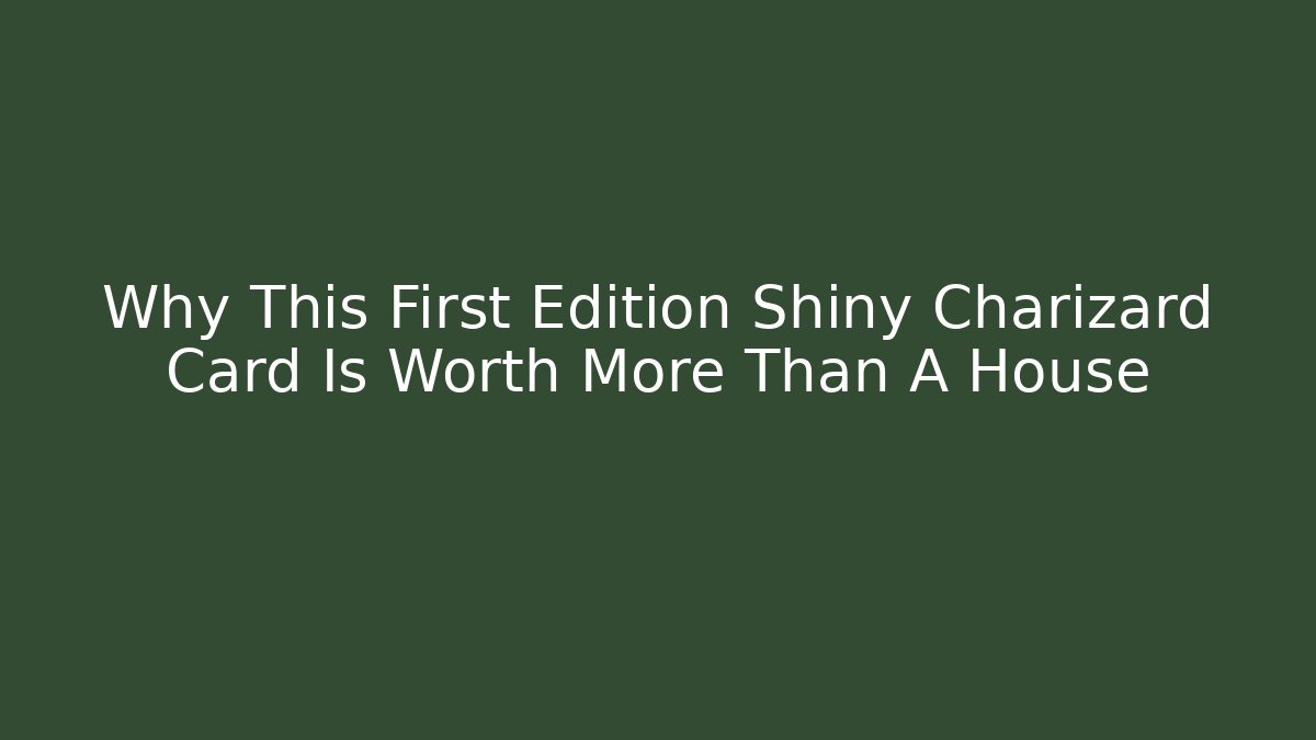 Why This First Edition Shiny Charizard Card Is Worth More Than A House
