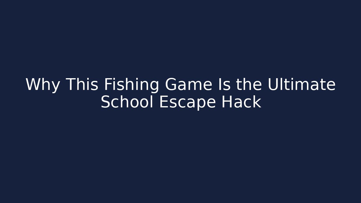 Why This Fishing Game Is the Ultimate School Escape Hack