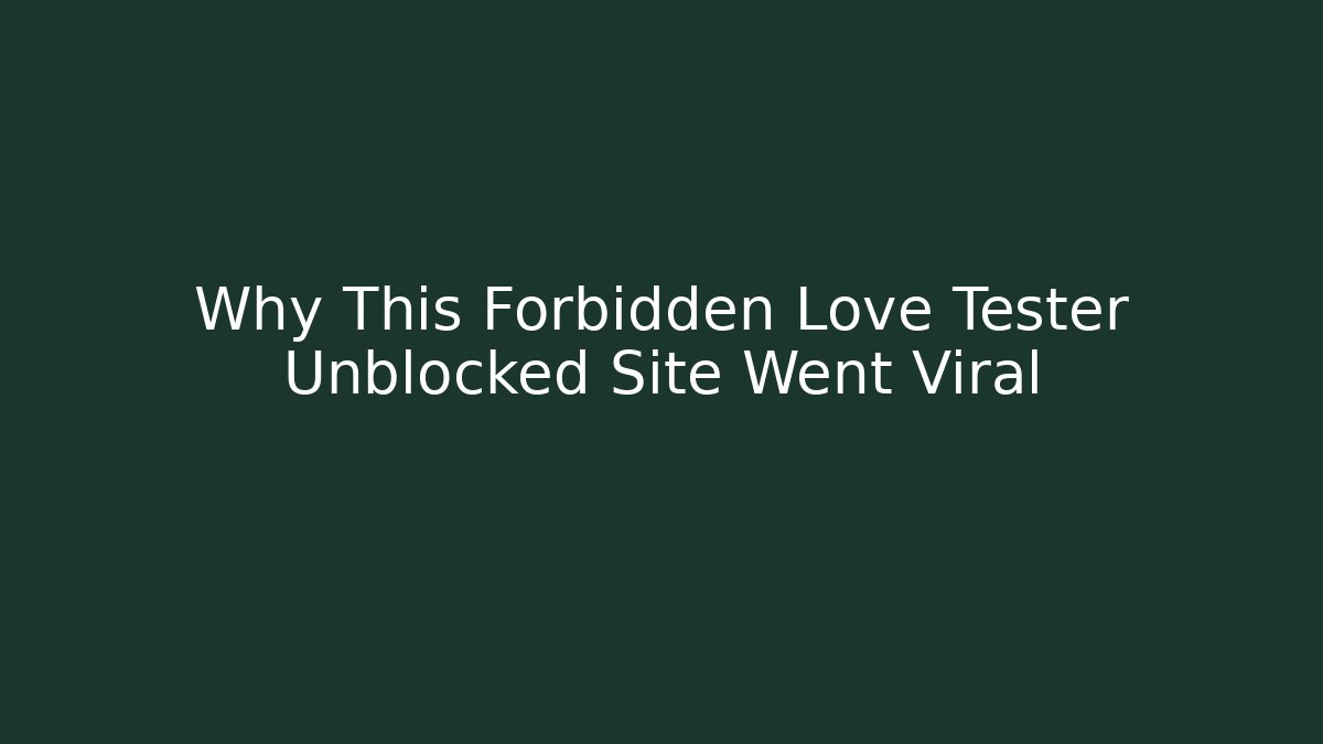 Why This Forbidden Love Tester Unblocked Site Went Viral