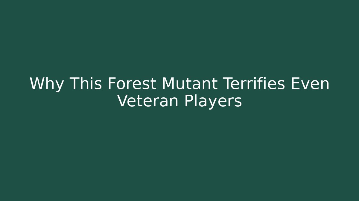Why This Forest Mutant Terrifies Even Veteran Players