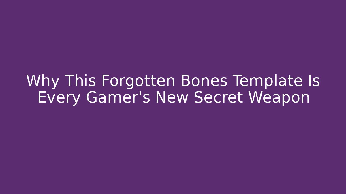 Why This Forgotten Bones Template Is Every Gamer's New Secret Weapon