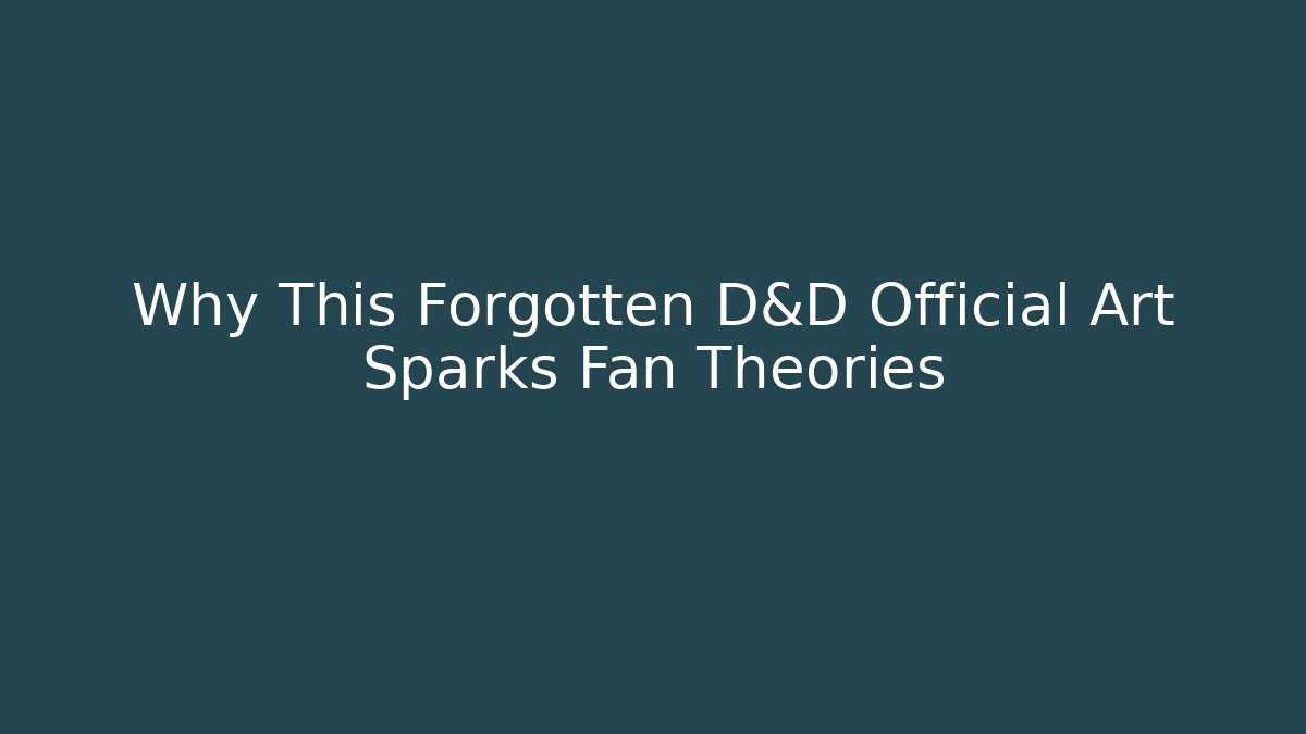 Why This Forgotten D&D Official Art Sparks Fan Theories