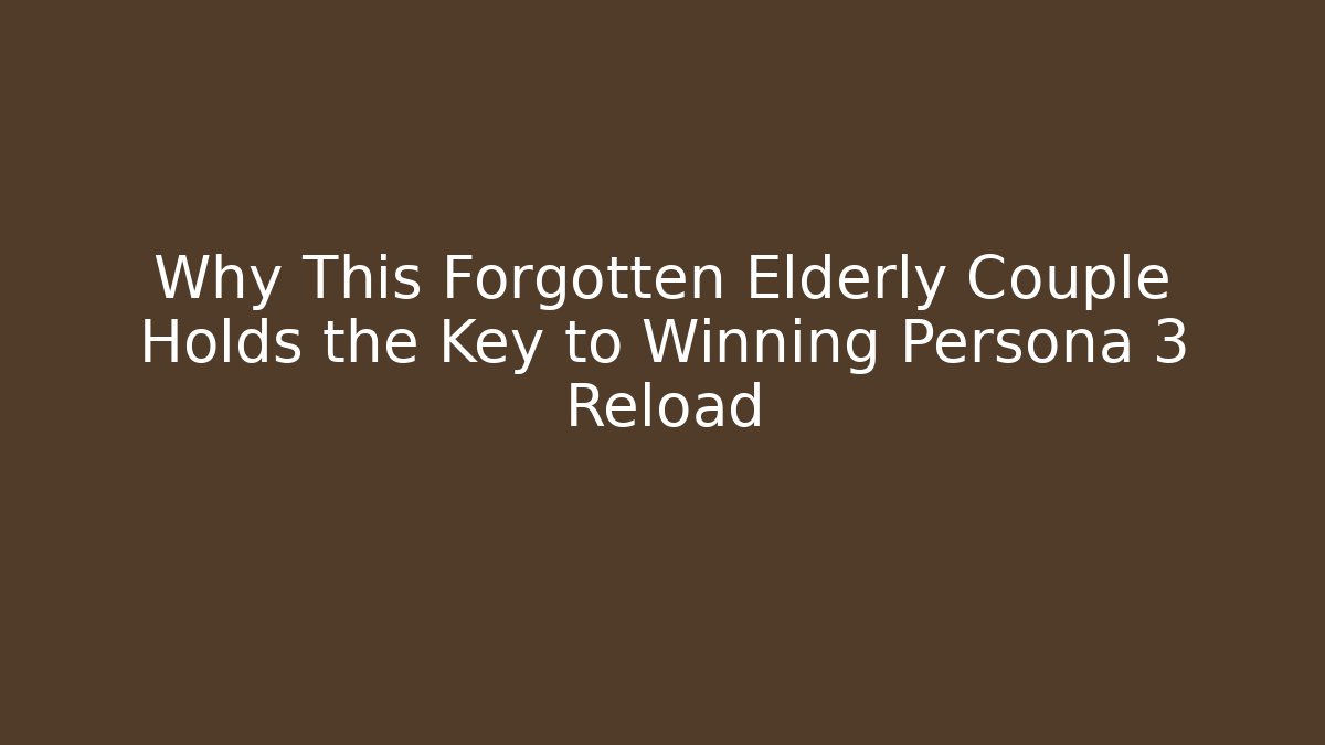 Why This Forgotten Elderly Couple Holds the Key to Winning Persona 3 Reload