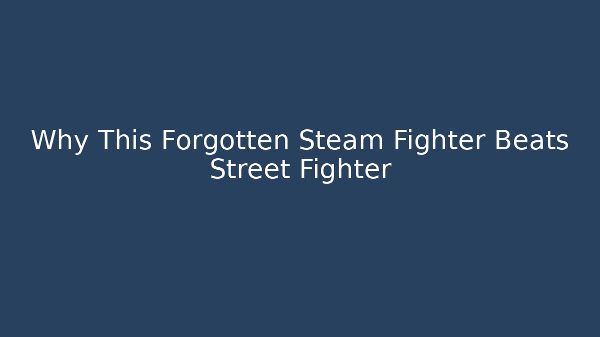 Why This Forgotten Steam Fighter Beats Street Fighter