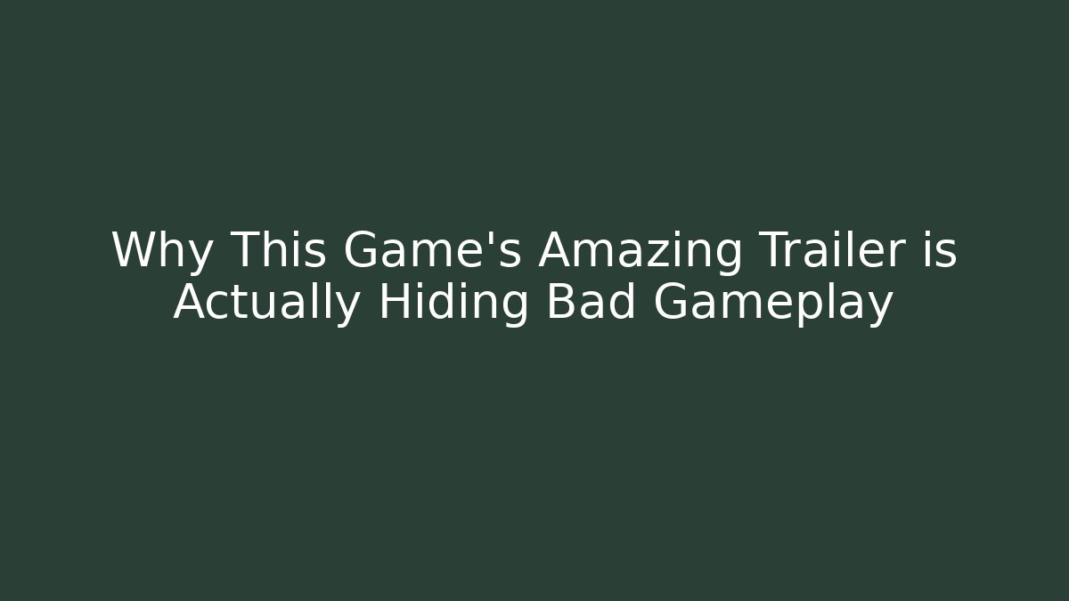 Why This Game's Amazing Trailer is Actually Hiding Bad Gameplay