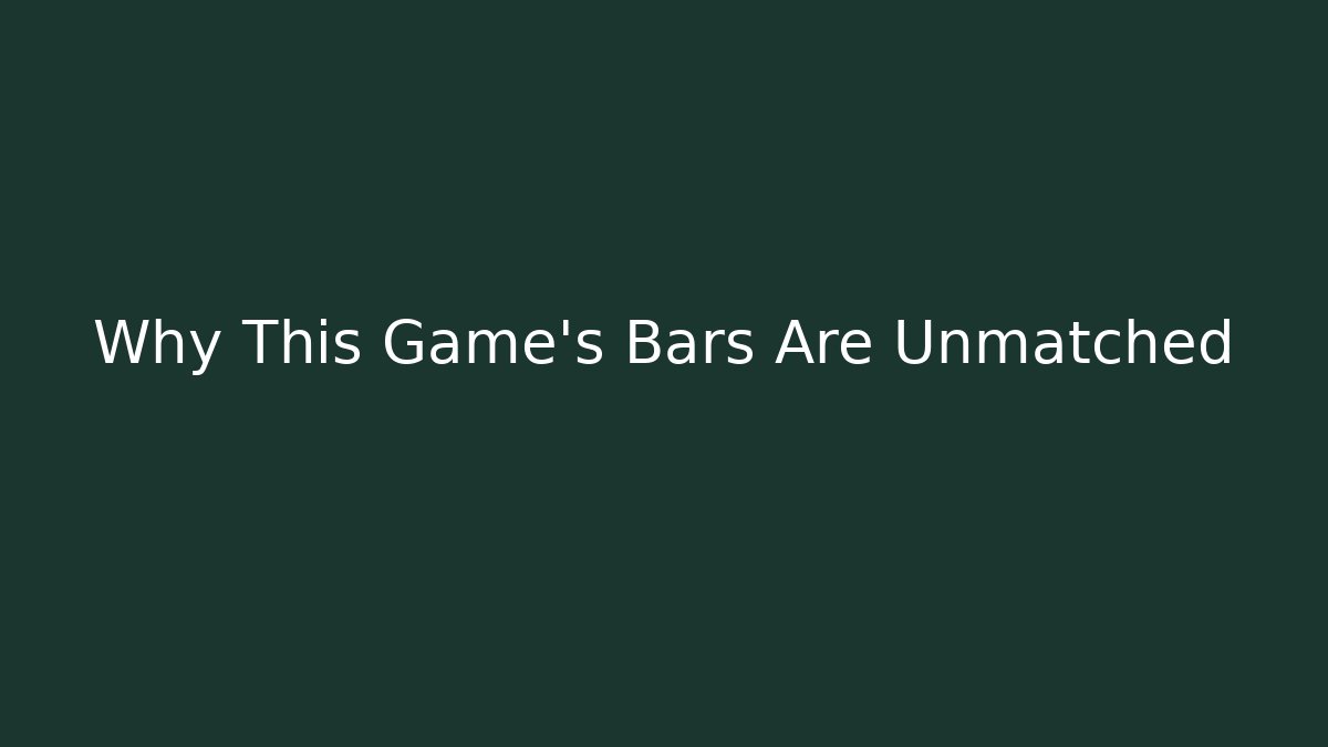 Why This Game's Bars Are Unmatched