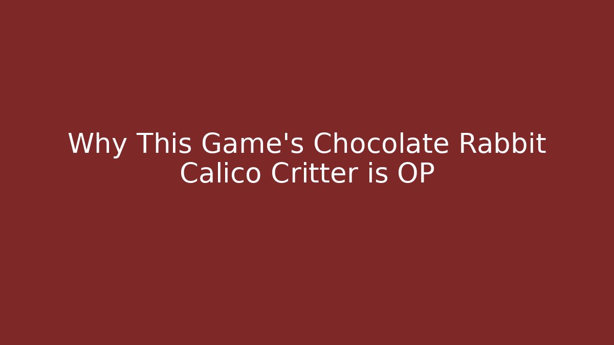 Why This Game’s Chocolate Rabbit Calico Critter is OP
