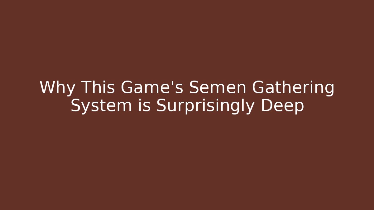 Why This Game’s Semen Gathering System is Surprisingly Deep
