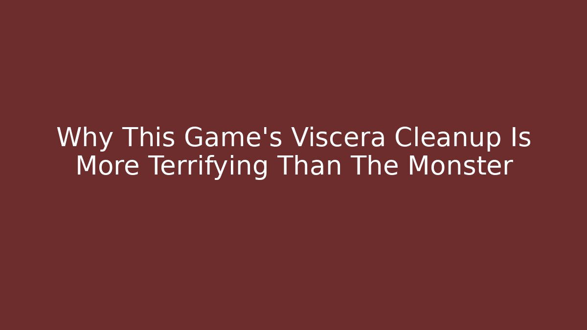 Why This Game’s Viscera Cleanup Is More Terrifying Than The Monster