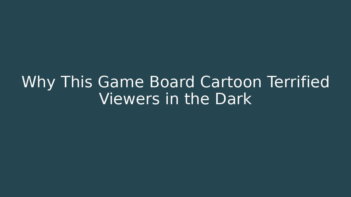 Why This Game Board Cartoon Terrified Viewers in the Dark