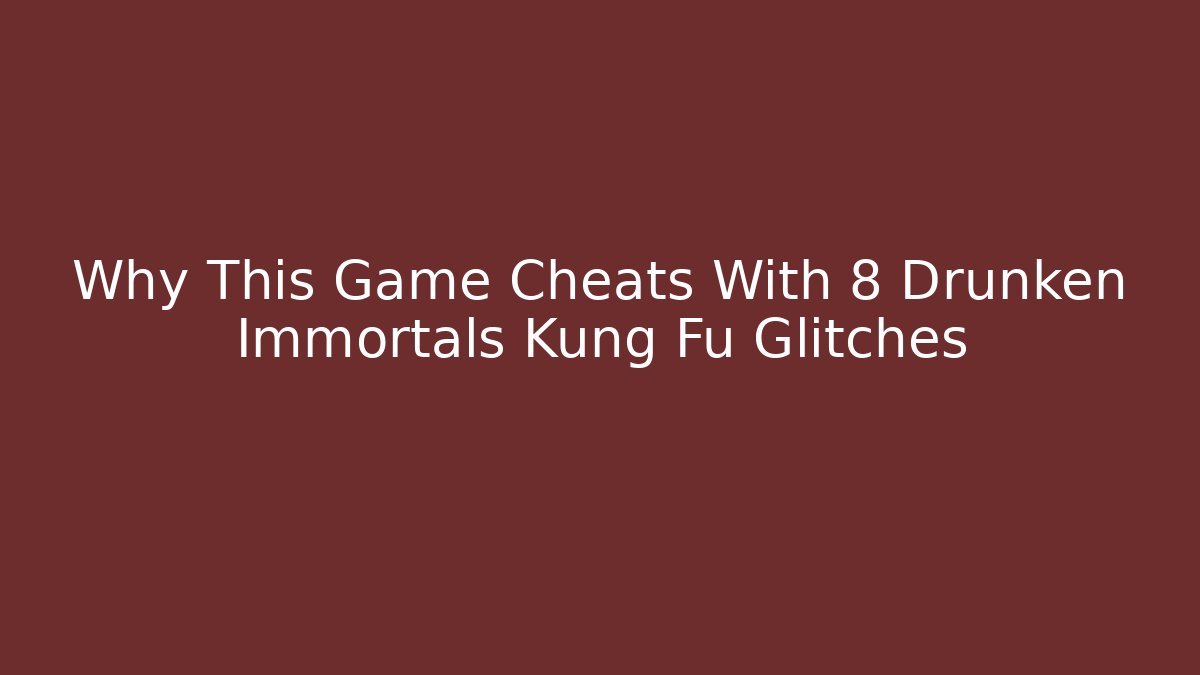 Why This Game Cheats With 8 Drunken Immortals Kung Fu Glitches - Método de Aprovação