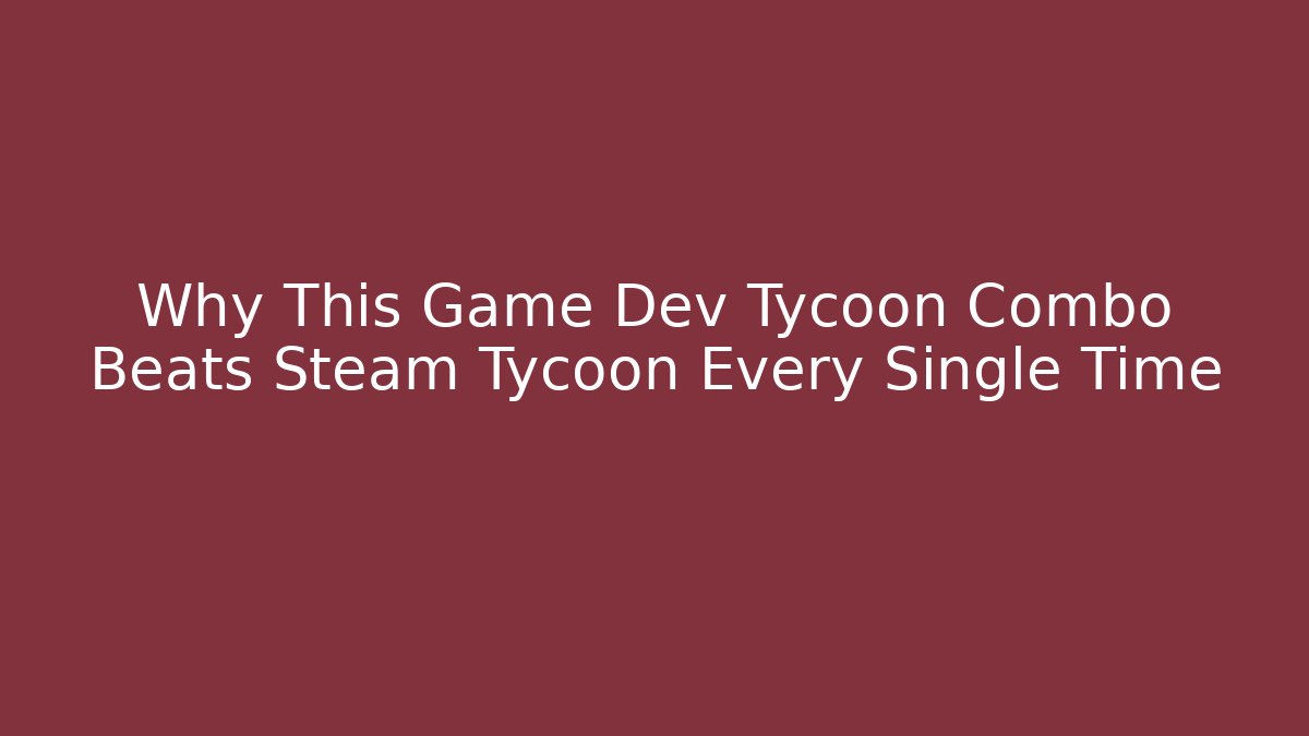 Why This Game Dev Tycoon Combo Beats Steam Tycoon Every Single Time