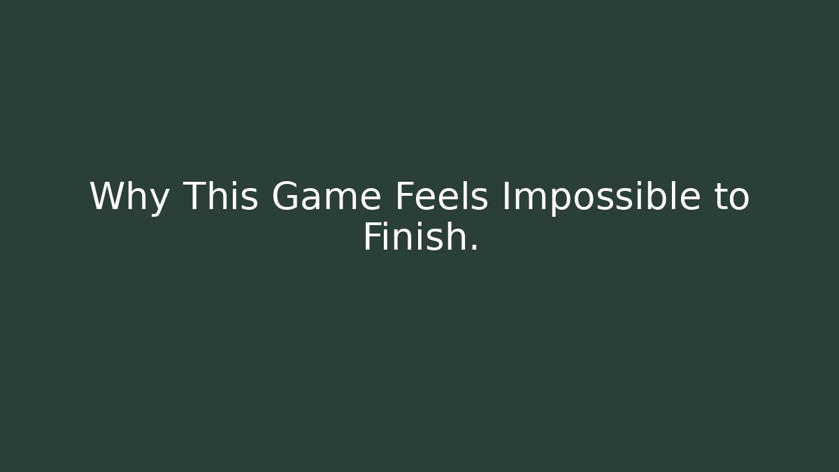 Why This Game Feels Impossible to Finish. - Método de Aprovação