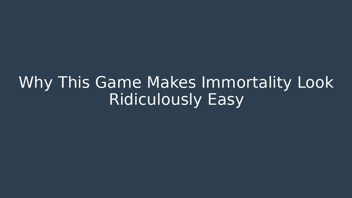 Why This Game Makes Immortality Look Ridiculously Easy - Método de Aprovação