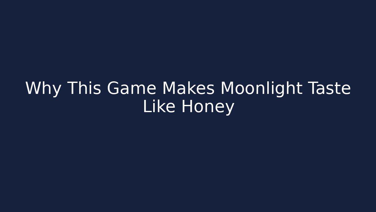 Why This Game Makes Moonlight Taste Like Honey