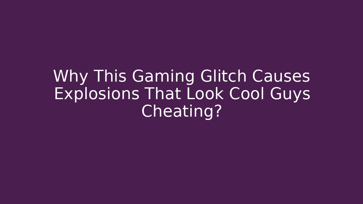 Why This Gaming Glitch Causes Explosions That Look Cool Guys Cheating? - Método de Aprovação
