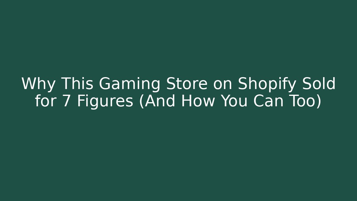 Why This Gaming Store on Shopify Sold for 7 Figures (And How You Can Too)