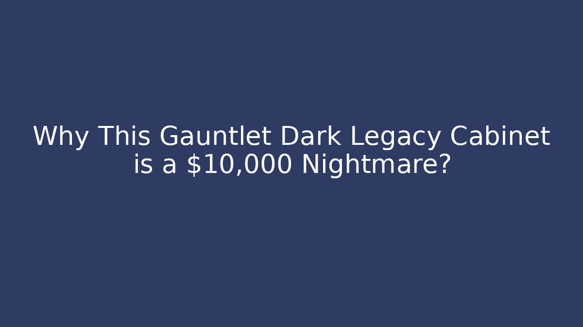 Why This Gauntlet Dark Legacy Cabinet is a $10,000+ Nightmare?
