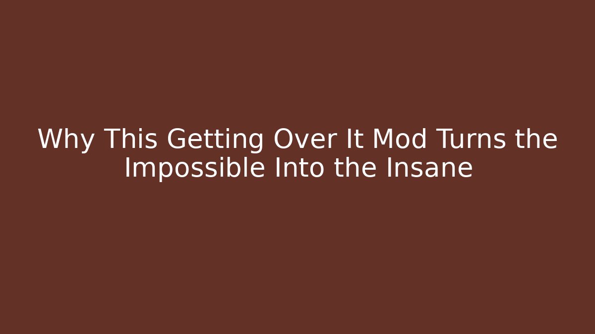 Why This Getting Over It Mod Turns the Impossible Into the Insane - Método de Aprovação