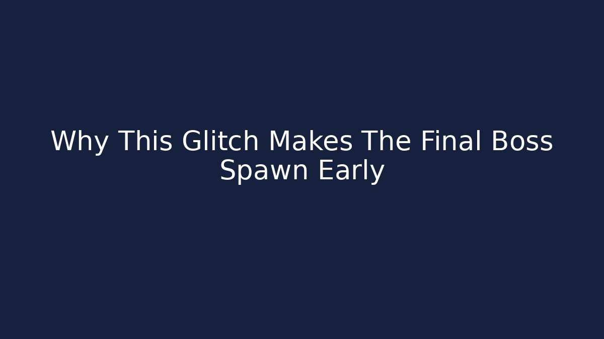 Why This Glitch Makes The Final Boss Spawn Early