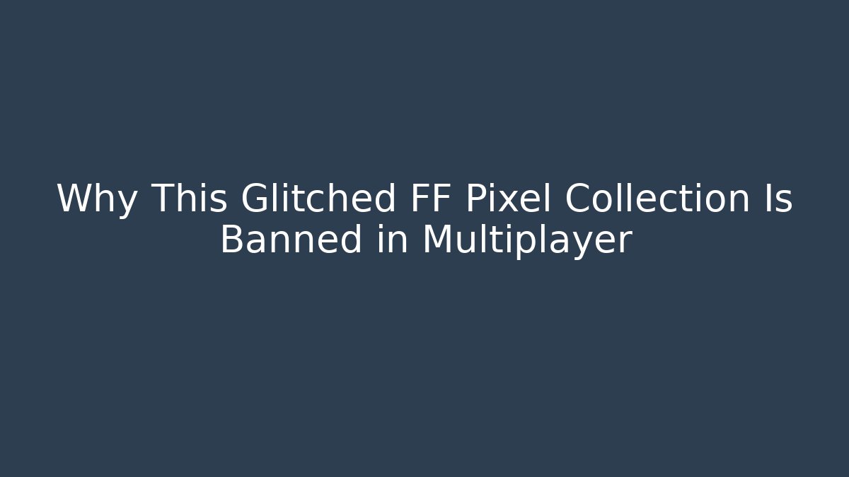 Why This Glitched FF Pixel Collection Is Banned in Multiplayer