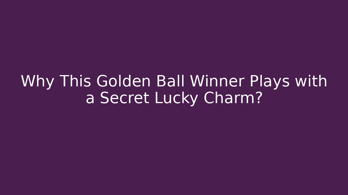 Why This Golden Ball Winner Plays with a Secret Lucky Charm?