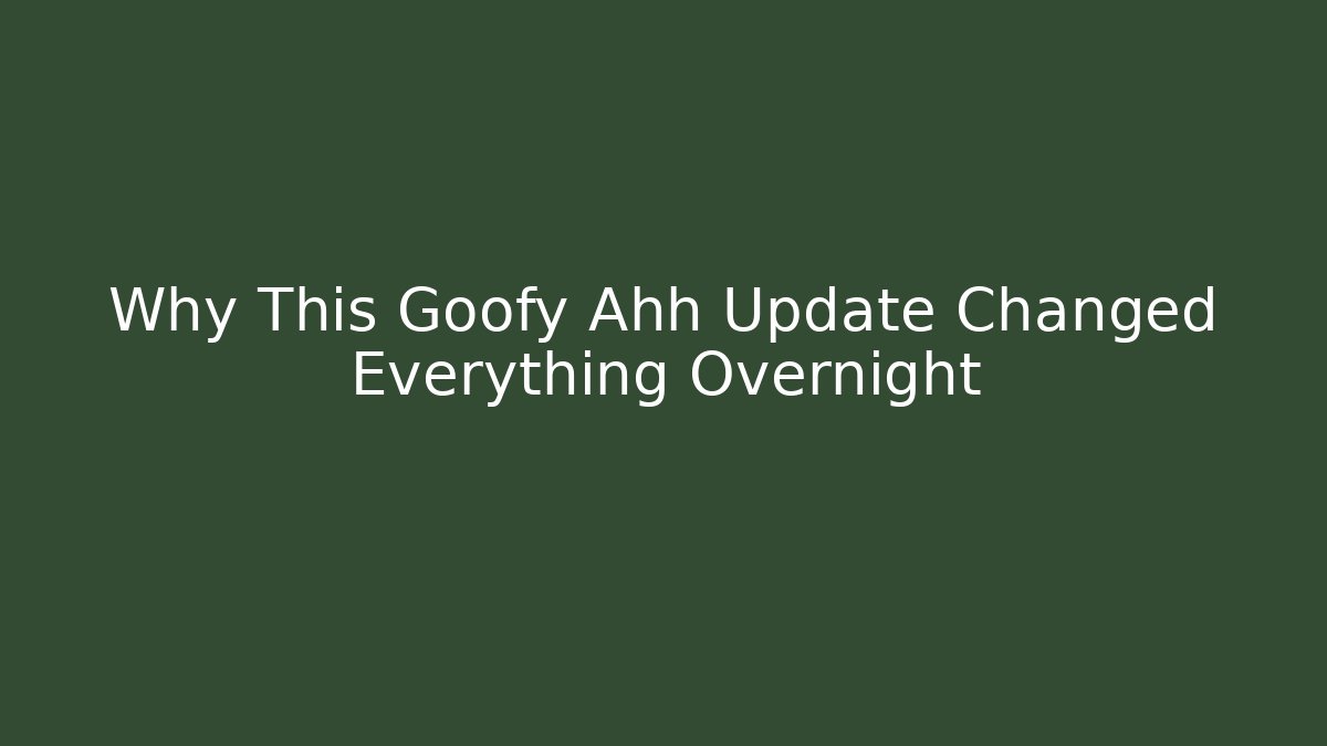 Why This Goofy Ahh Update Changed Everything Overnight