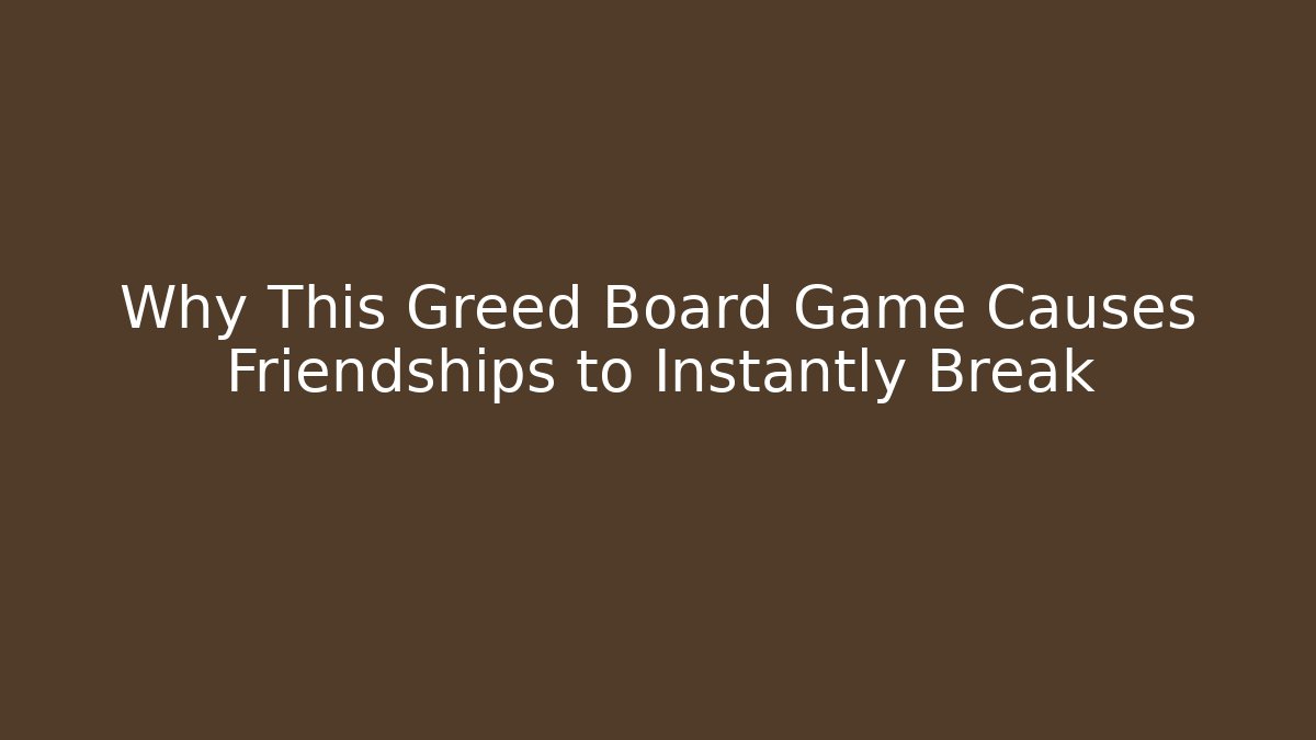 Why This Greed Board Game Causes Friendships to Instantly Break