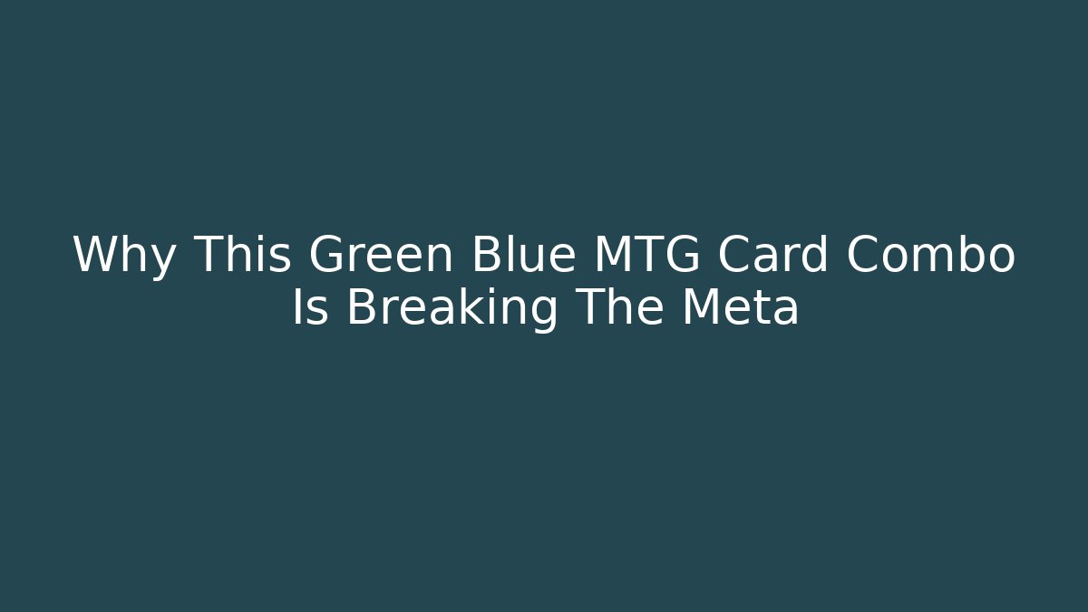 Why This Green Blue MTG Card Combo Is Breaking The Meta