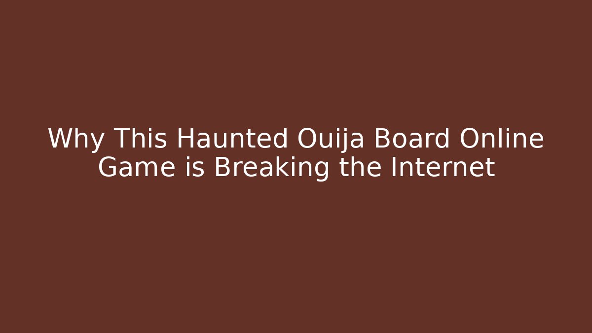 Why This Haunted Ouija Board Online Game is Breaking the Internet