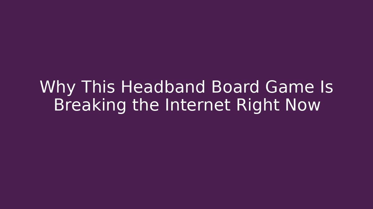 Why This Headband Board Game Is Breaking the Internet Right Now
