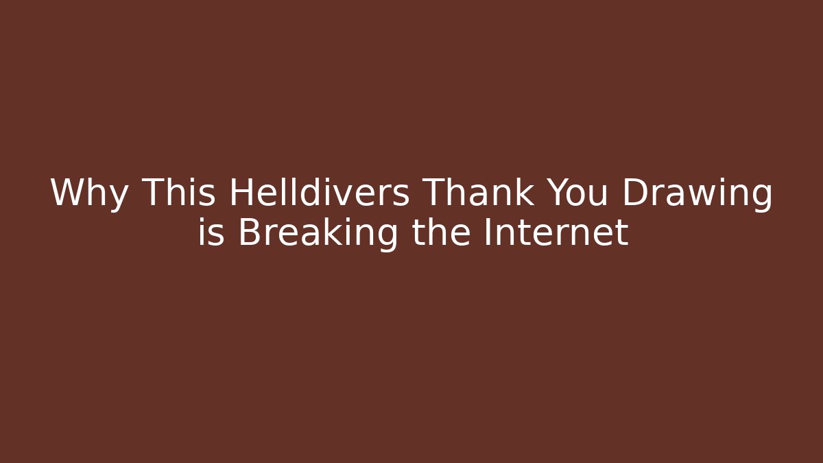 Why This Helldivers Thank You Drawing is Breaking the Internet