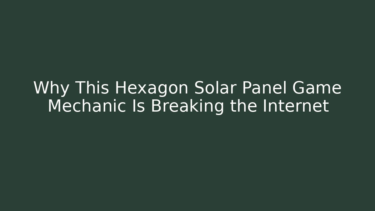 Why This Hexagon Solar Panel Game Mechanic Is Breaking the Internet