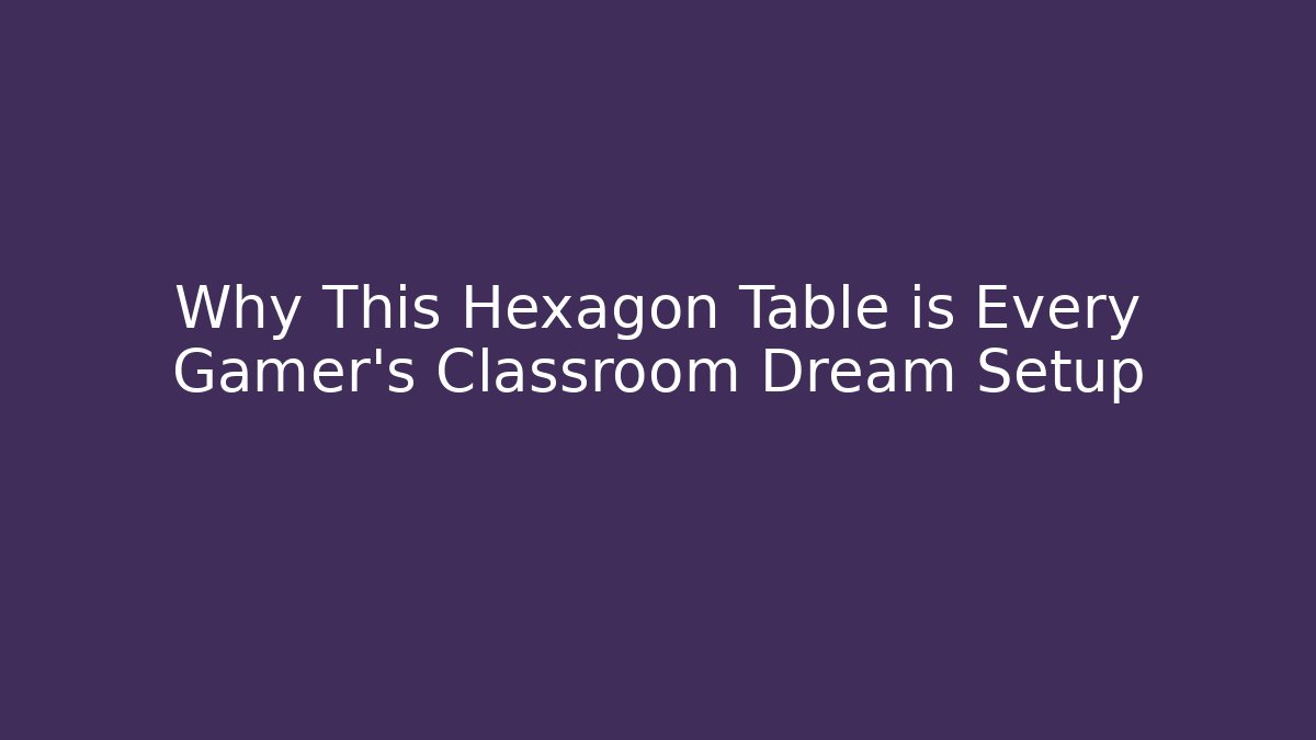Why This Hexagon Table is Every Gamer's Classroom Dream Setup