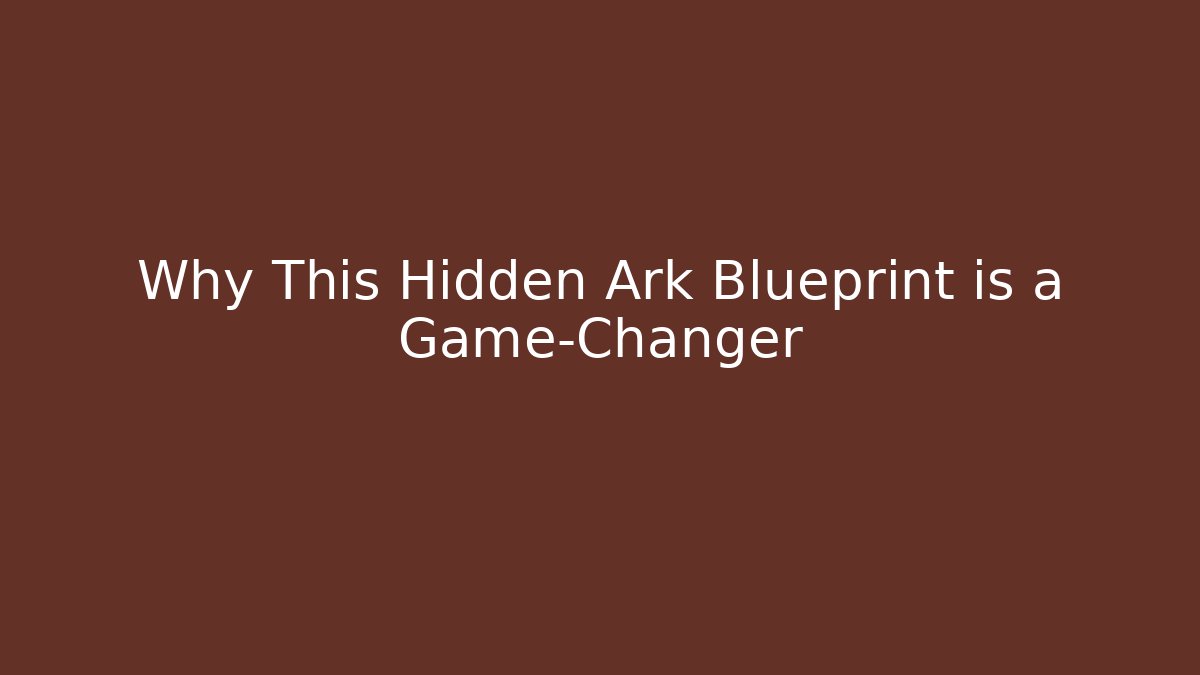 Why This Hidden Ark Blueprint is a Game-Changer