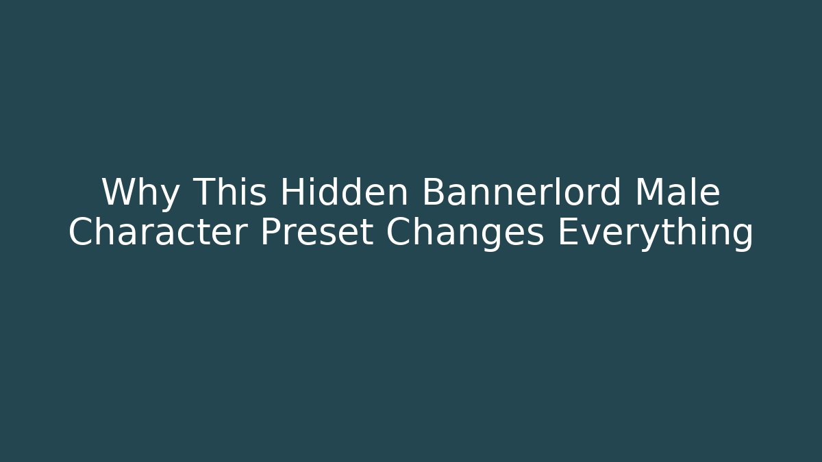 Why This Hidden Bannerlord Male Character Preset Changes Everything