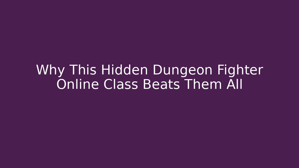 Why This Hidden Dungeon Fighter Online Class Beats Them All