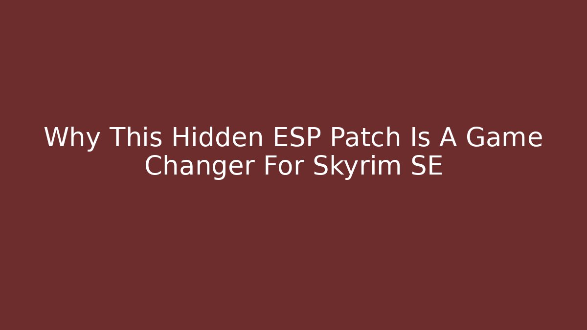 Why This Hidden ESP Patch Is A Game Changer For Skyrim SE