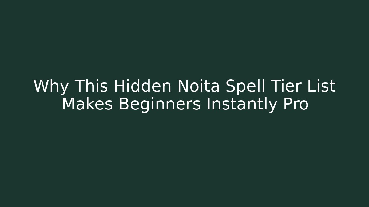 Why This Hidden Noita Spell Tier List Makes Beginners Instantly Pro