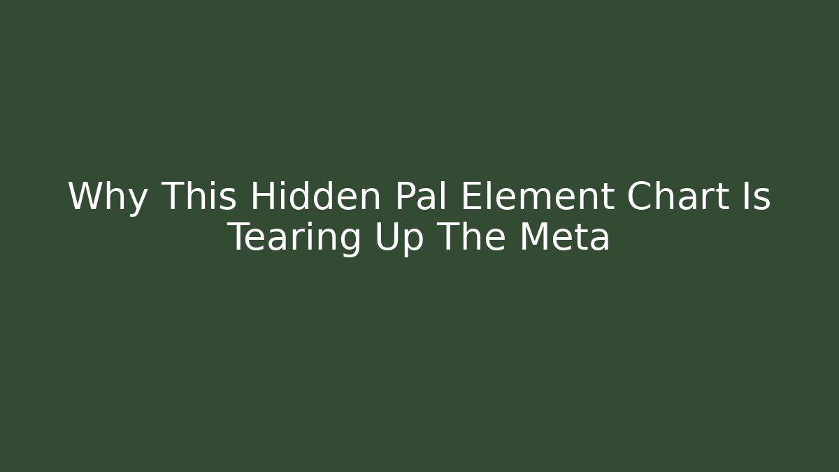 Why This Hidden Pal Element Chart Is Tearing Up The Meta
