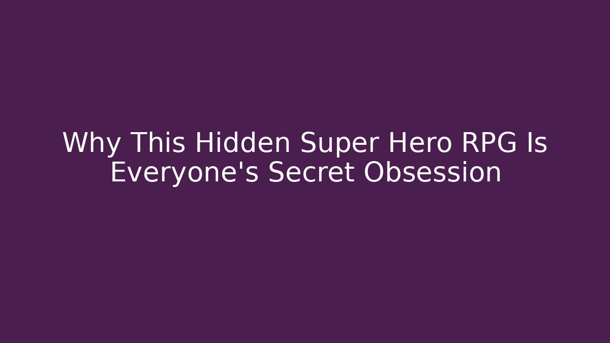 Why This Hidden Super Hero RPG Is Everyone’s Secret Obsession
